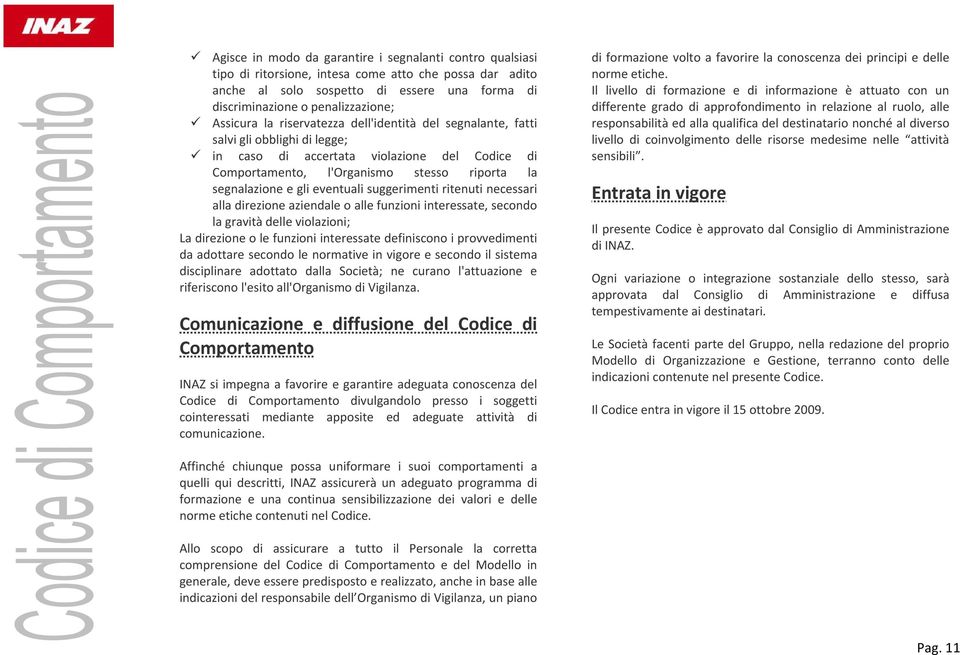 eventuali suggerimenti ritenuti necessari alla direzione aziendale o alle funzioni interessate, secondo la gravità delle violazioni; La direzione o le funzioni interessate definiscono i provvedimenti