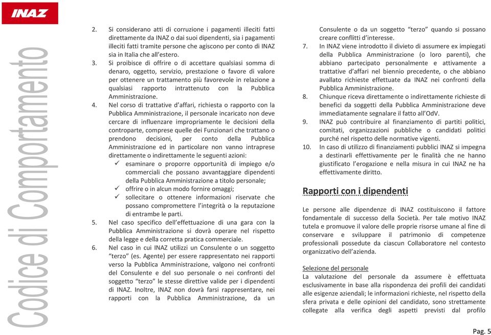 Si proibisce di offrire o di accettare qualsiasi somma di denaro, oggetto, servizio, prestazione o favore di valore per ottenere un trattamento più favorevole in relazione a qualsiasi rapporto