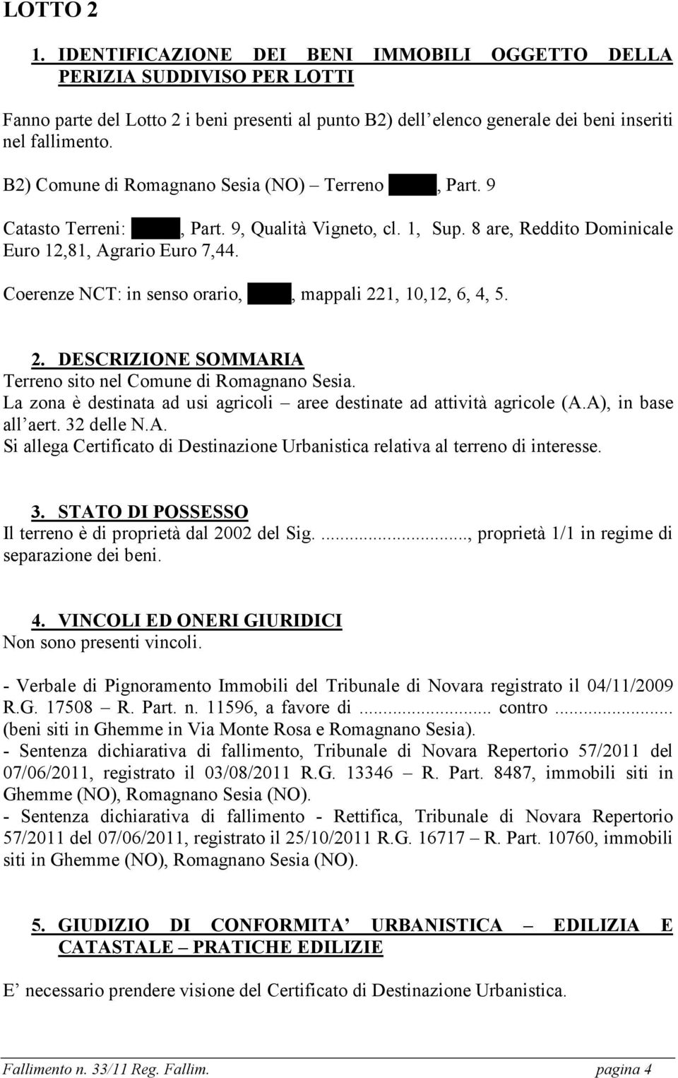 Coerenze NCT: in senso orario, fg. 29, mappali 221, 10,12, 6, 4, 5. 2. DESCRIZIONE SOMMARIA Terreno sito nel Comune di Romagnano Sesia.