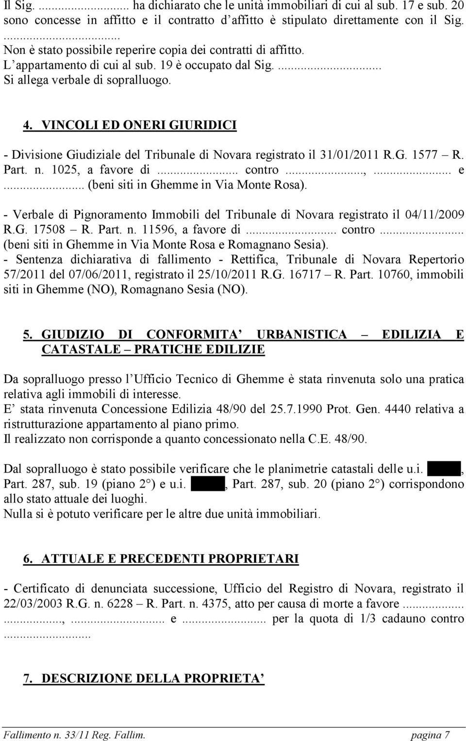 VINCOLI ED ONERI GIURIDICI - Divisione Giudiziale del Tribunale di Novara registrato il 31/01/2011 R.G. 1577 R. Part. n. 1025, a favore di... contro...,... e... (beni siti in Ghemme in Via Monte Rosa).