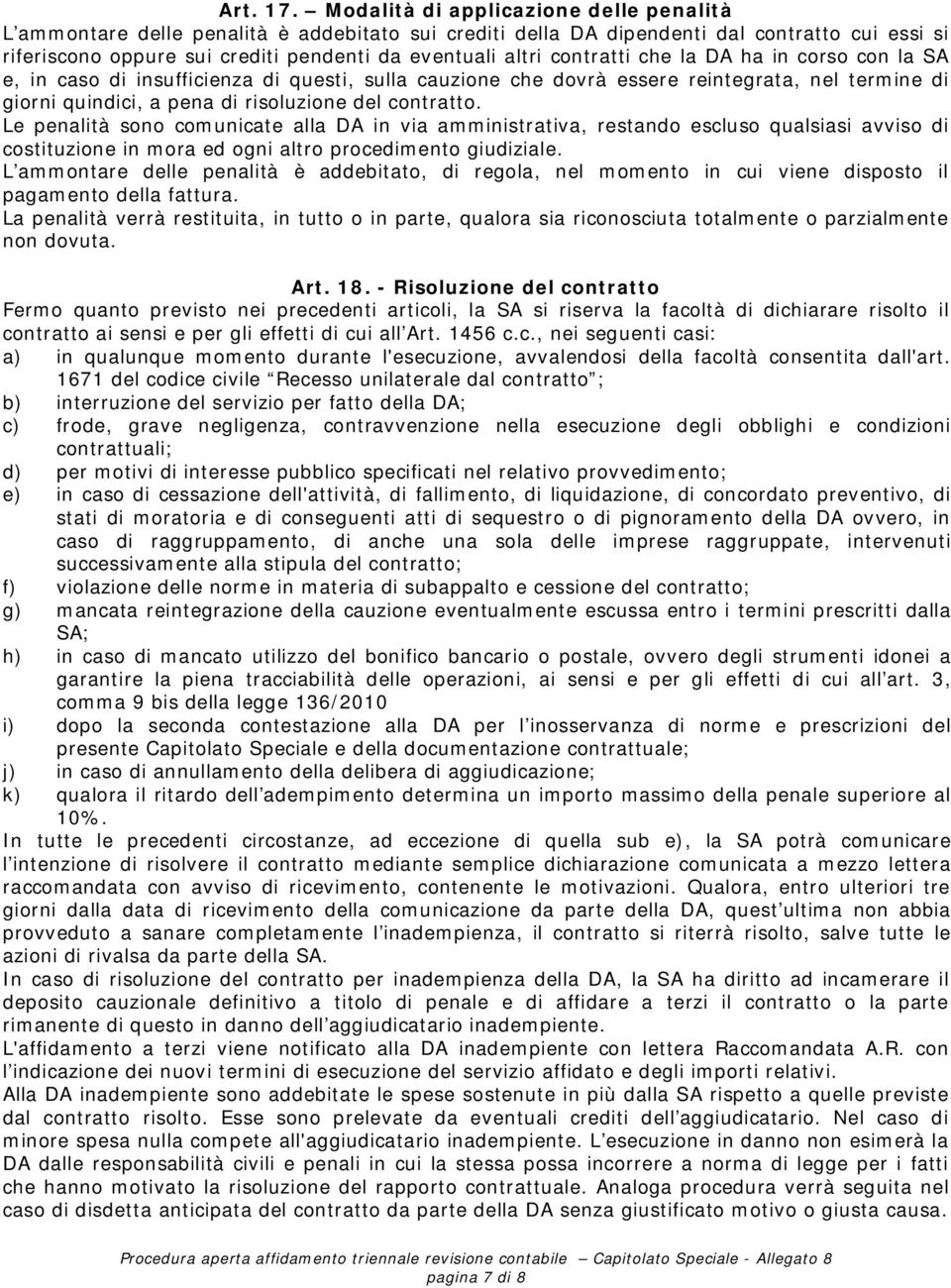 contratti che la DA ha in corso con la SA e, in caso di insufficienza di questi, sulla cauzione che dovrà essere reintegrata, nel termine di giorni quindici, a pena di risoluzione del contratto.