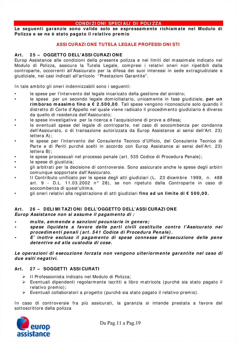 25 OGGETTO DELL'ASSICURAZIONE Europ Assistance alle condizioni della presente polizza e nei limiti del massimale indicato nel Modulo di Polizza, assicura la Tutela Legale, compresi i relativi oneri