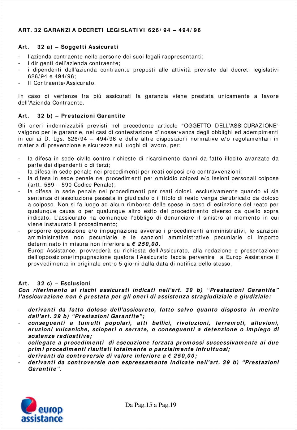 previste dal decreti legislativi 626/94 e 494/96; - Il Contraente/Assicurato. In caso di vertenze fra più assicurati la garanzia viene prestata unicamente a favore dell Azienda Contraente. Art.