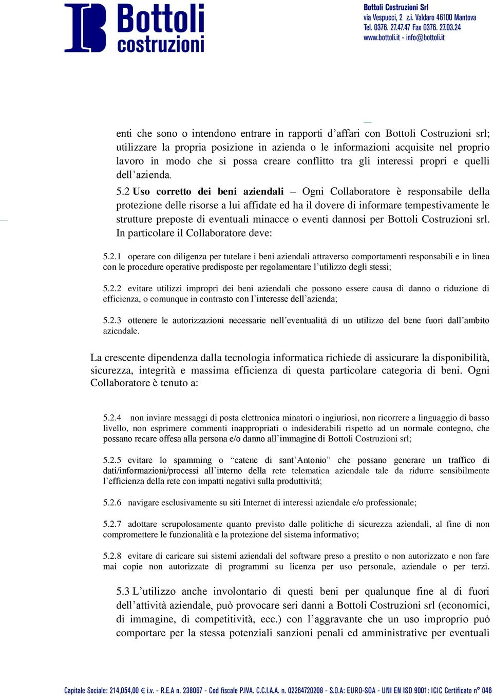 2 Uso corretto dei beni aziendali Ogni Collaboratore è responsabile della protezione delle risorse a lui affidate ed ha il dovere di informare tempestivamente le strutture preposte di eventuali