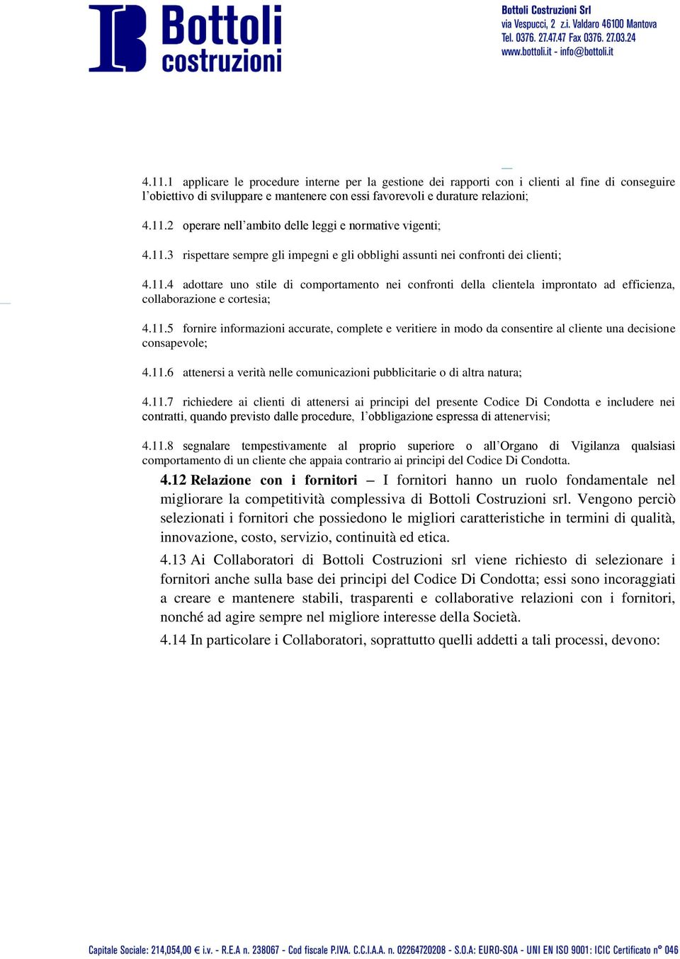 11.5 fornire informazioni accurate, complete e veritiere in modo da consentire al cliente una decisione consapevole; 4.11.6 attenersi a verità nelle comunicazioni pubblicitarie o di altra natura; 4.