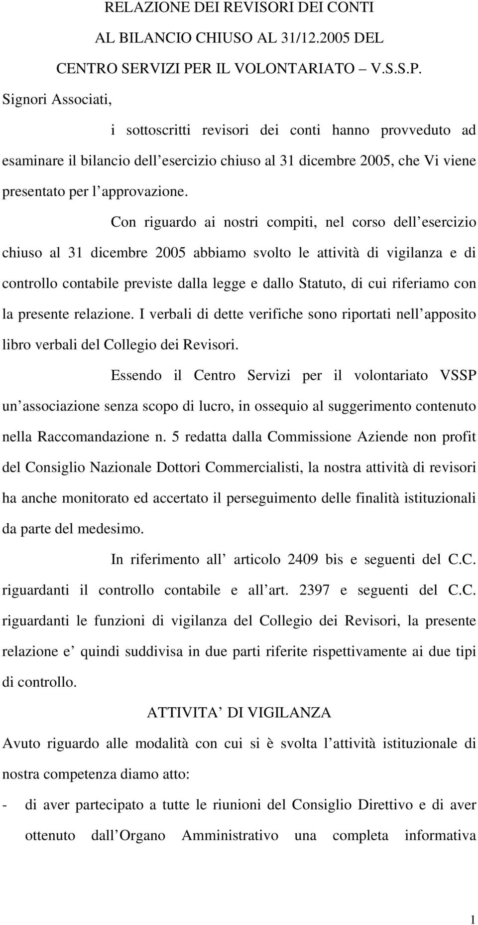 Signori Associati, i sottoscritti revisori dei conti hanno provveduto ad esaminare il bilancio dell esercizio chiuso al 31 dicembre 2005, che Vi viene presentato per l approvazione.