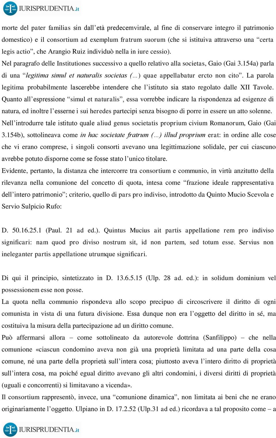 154a) parla di una legitima simul et naturalis societas ( ) quae appellabatur ercto non cito. La parola legitima probabilmente lascerebbe intendere che l istituto sia stato regolato dalle XII Tavole.