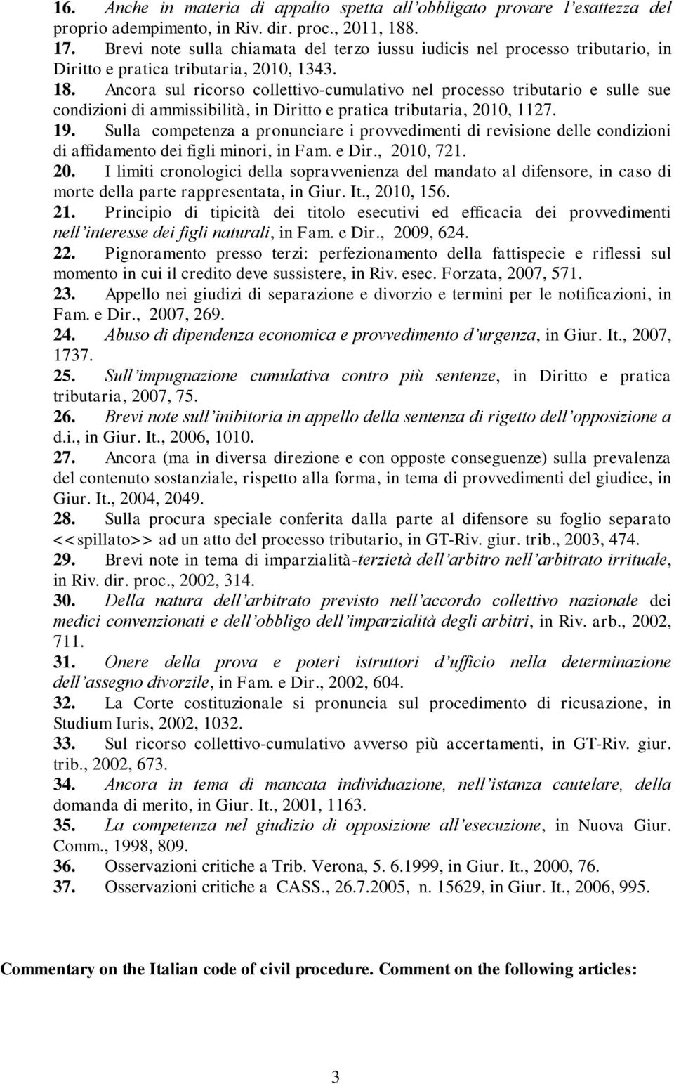 Ancora sul ricorso collettivo-cumulativo nel processo tributario e sulle sue condizioni di ammissibilità, in Diritto e pratica tributaria, 2010, 1127. 19.