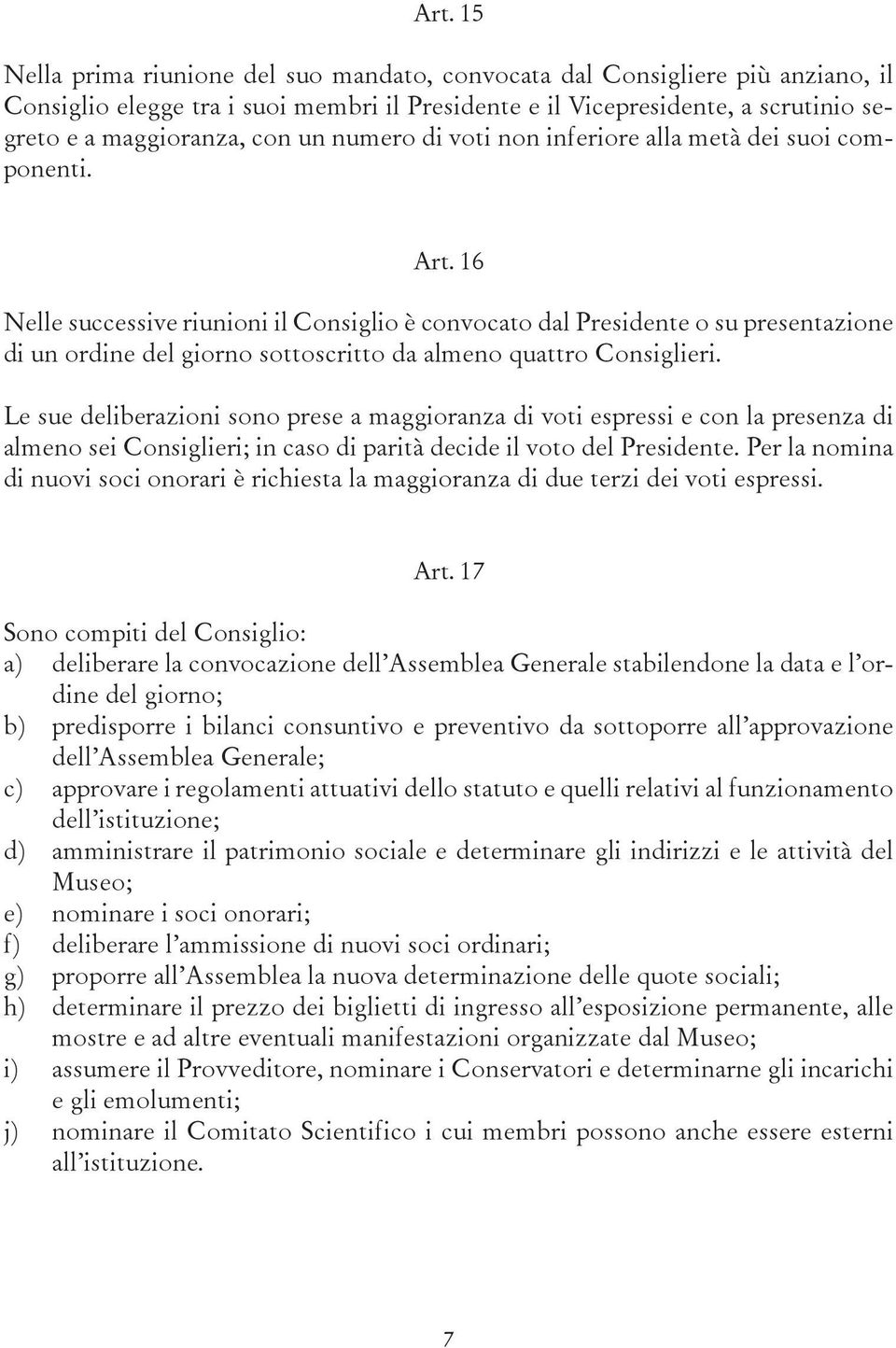 16 Nelle successive riunioni il Consiglio è convocato dal Presidente o su presentazione di un ordine del giorno sottoscritto da almeno quattro Consiglieri.