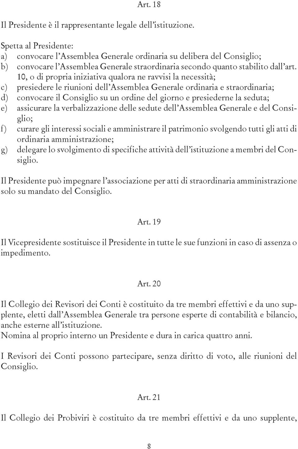 10, o di propria iniziativa qualora ne ravvisi la necessità; c) presiedere le riunioni dell Assemblea Generale ordinaria e straordinaria; d) convocare il Consiglio su un ordine del giorno e