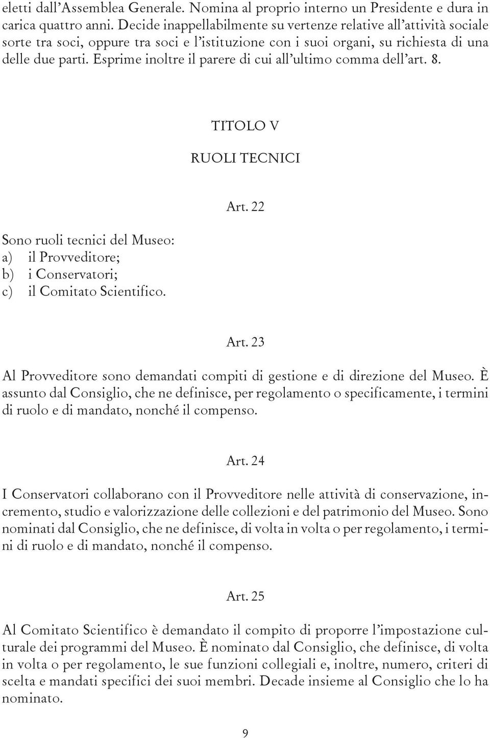 Esprime inoltre il parere di cui all ultimo comma dell art. 8. TITOLO V RUOLI TECNICI Sono ruoli tecnici del Museo: a) il Provveditore; b) i Conservatori; c) il Comitato Scientifico. Art. 22 Art.