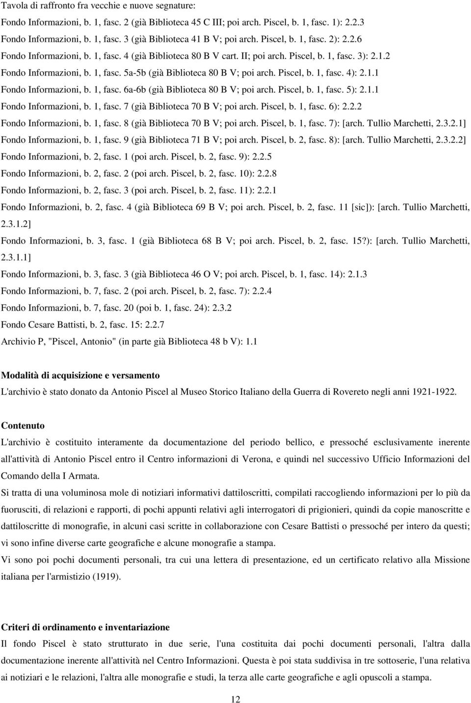 Piscel, b. 1, fasc. 4): 2.1.1 Fondo Informazioni, b. 1, fasc. 6a-6b (già Biblioteca 80 B V; poi arch. Piscel, b. 1, fasc. 5): 2.1.1 Fondo Informazioni, b. 1, fasc. 7 (già Biblioteca 70 B V; poi arch.