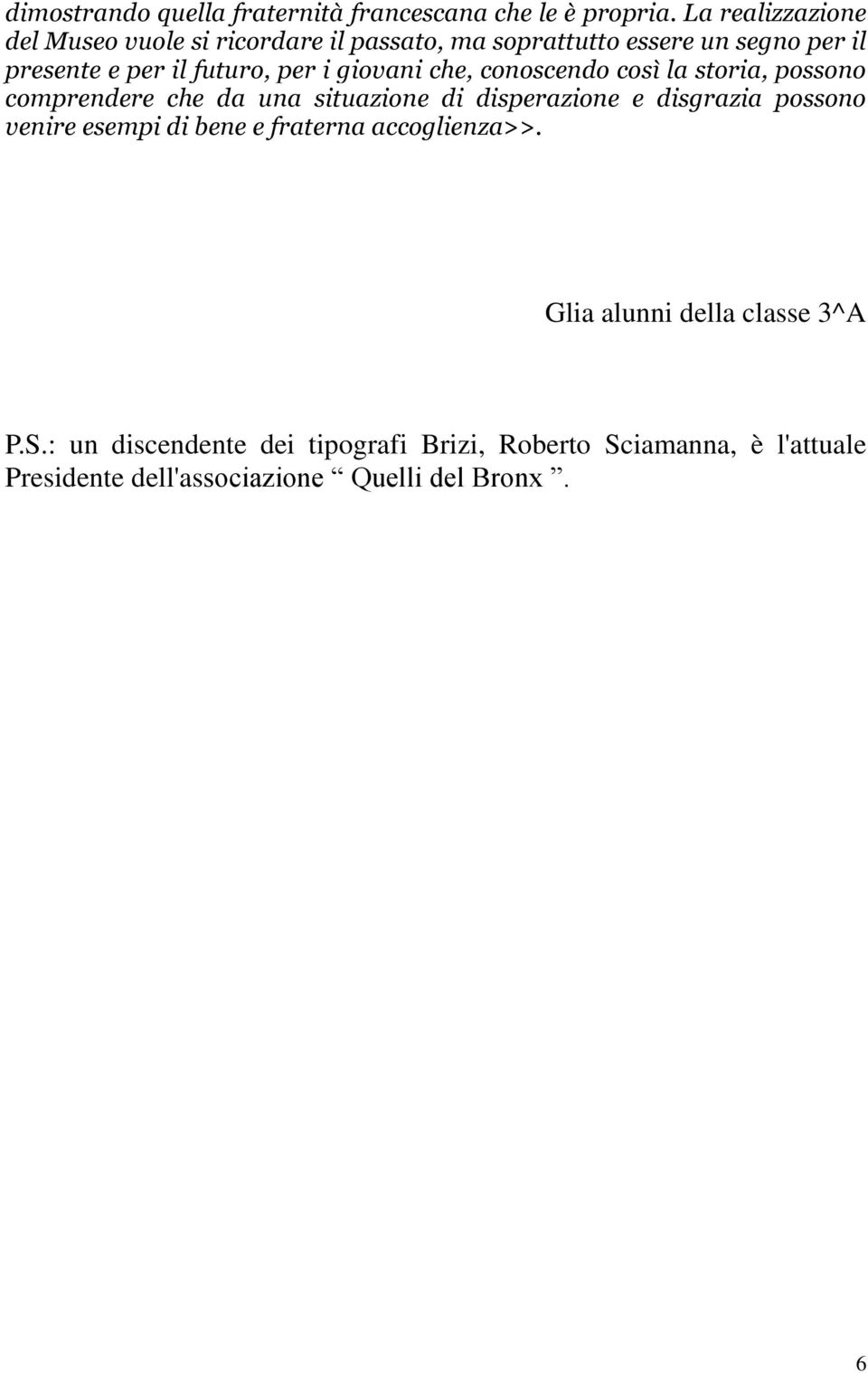 i giovani che, conoscendo così la storia, possono comprendere che da una situazione di disperazione e disgrazia possono