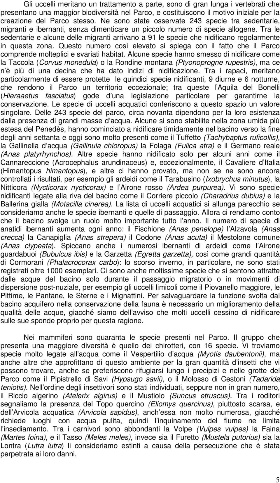 Tra le sedentarie e alcune delle migranti arrivano a 91 le specie che nidificano regolarmente in questa zona.