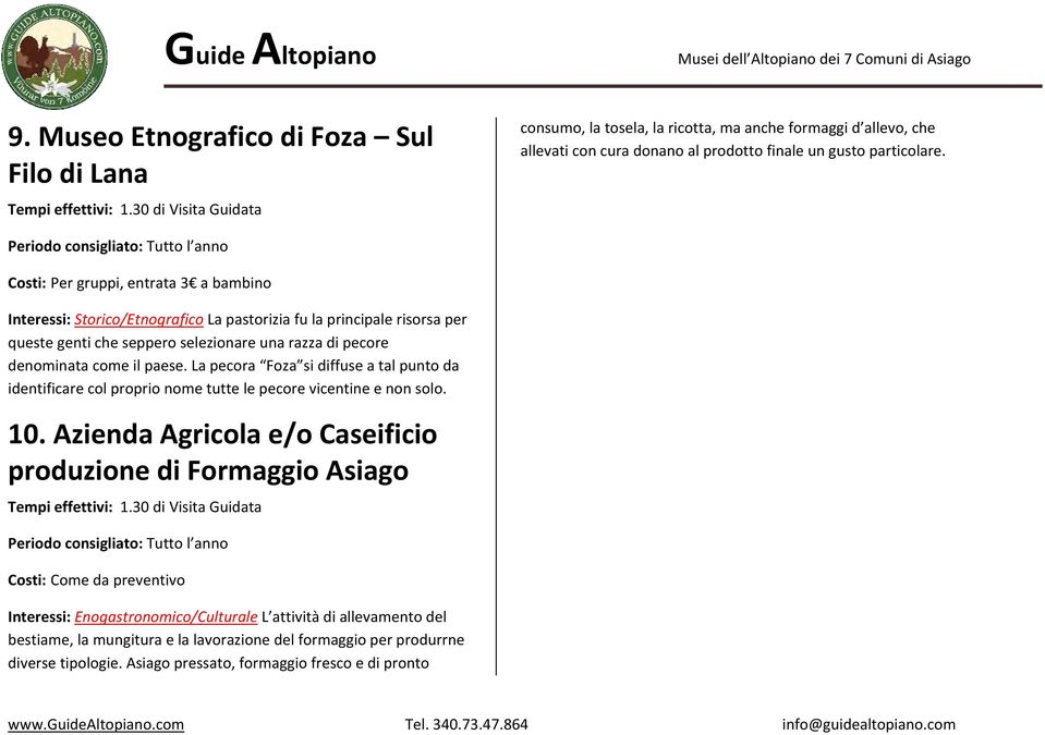 Costi: Per gruppi, entrata 3 a bambino Interessi: Storico/Etnografico La pastorizia fu la principale risorsa per queste genti che seppero selezionare una razza di pecore denominata come il paese.