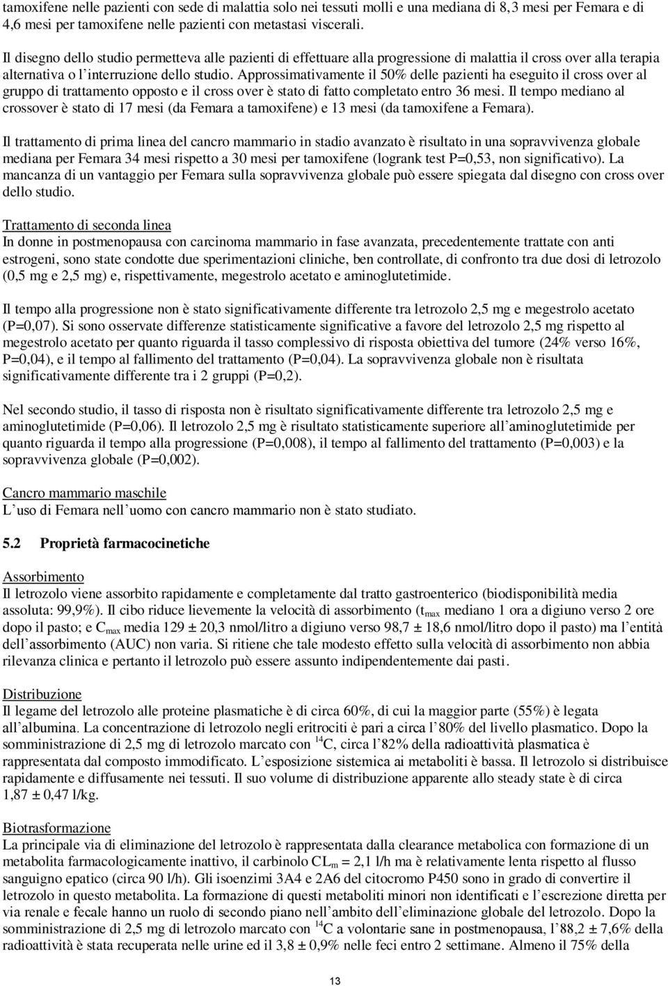 Approssimativamente il 50% delle pazienti ha eseguito il cross over al gruppo di trattamento opposto e il cross over è stato di fatto completato entro 36 mesi.