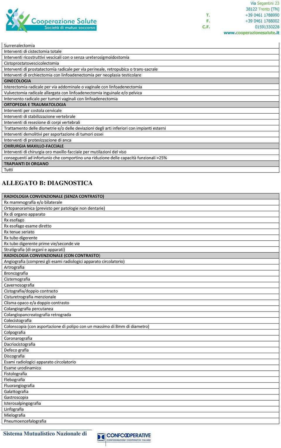 Vulvectomia radicale allargata con linfoadenectomia inguinale e/o pelvica Intervento radicale per tumori vaginali con linfoadenectomia ORTOPEDIA E TRAUMATOLOGIA Interventi per costola cervicale