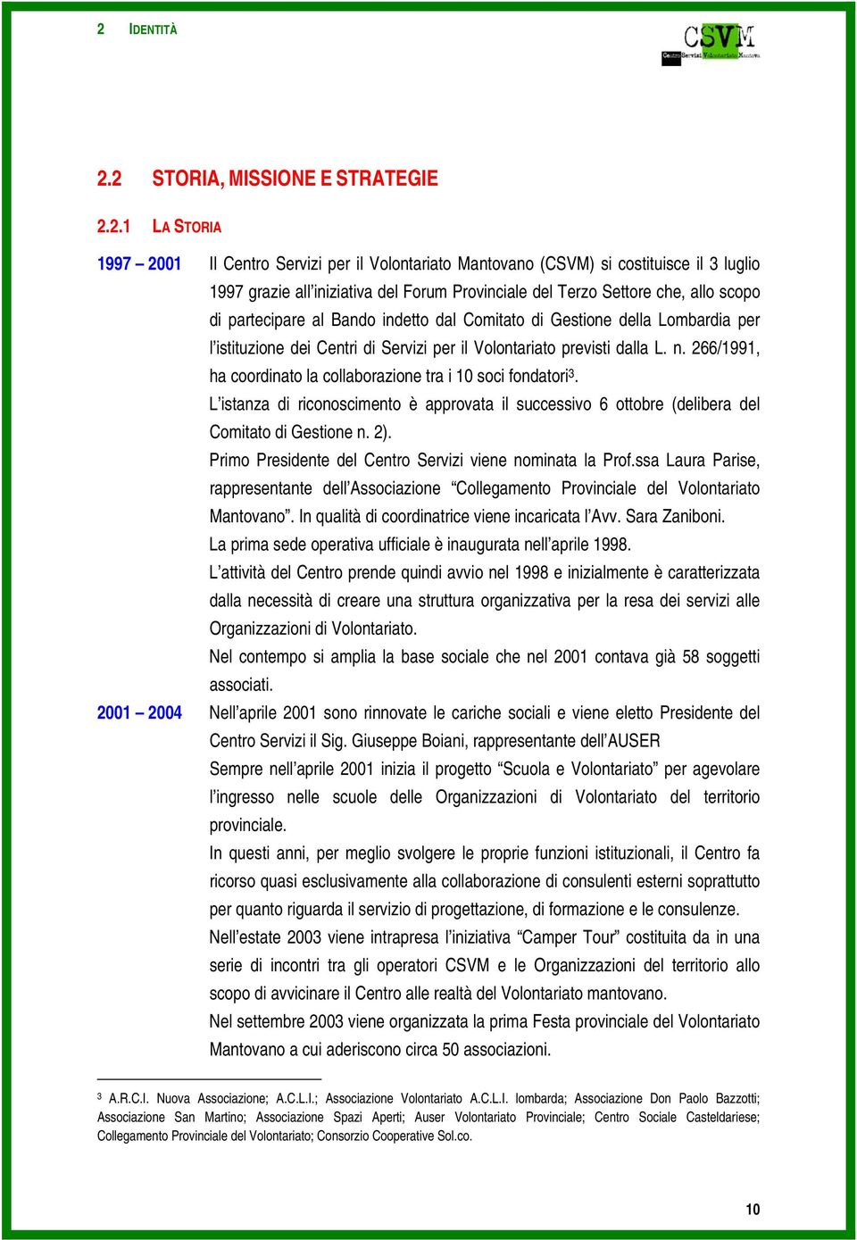 266/1991, ha coordinato la collaborazione tra i 10 soci fondatori 3. L istanza di riconoscimento è approvata il successivo 6 ottobre (delibera del Comitato di Gestione n. 2).