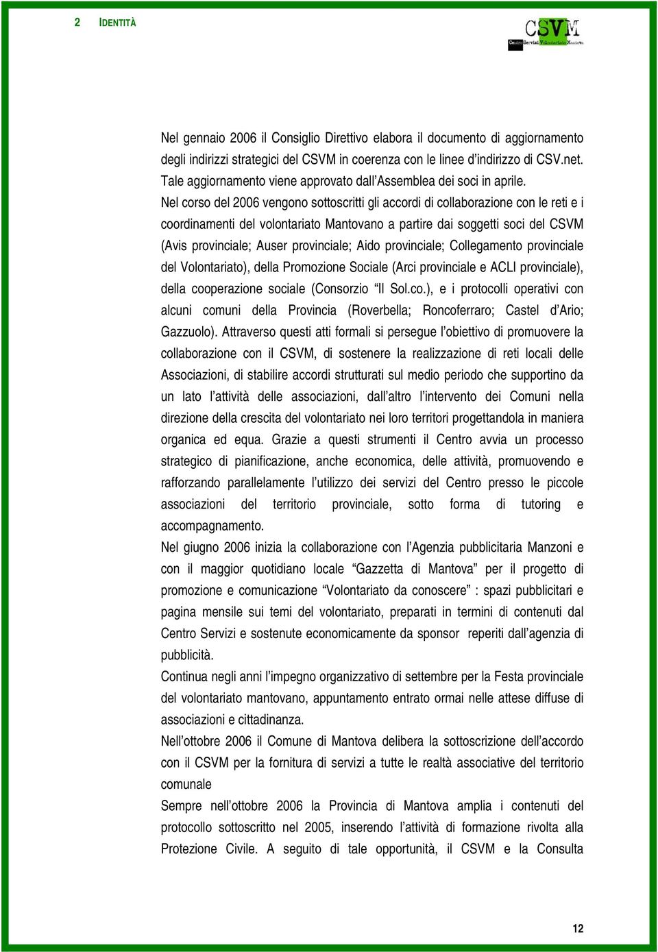 Nel corso del 2006 vengono sottoscritti gli accordi di collaborazione con le reti e i coordinamenti del volontariato Mantovano a partire dai soggetti soci del CSVM (Avis provinciale; Auser