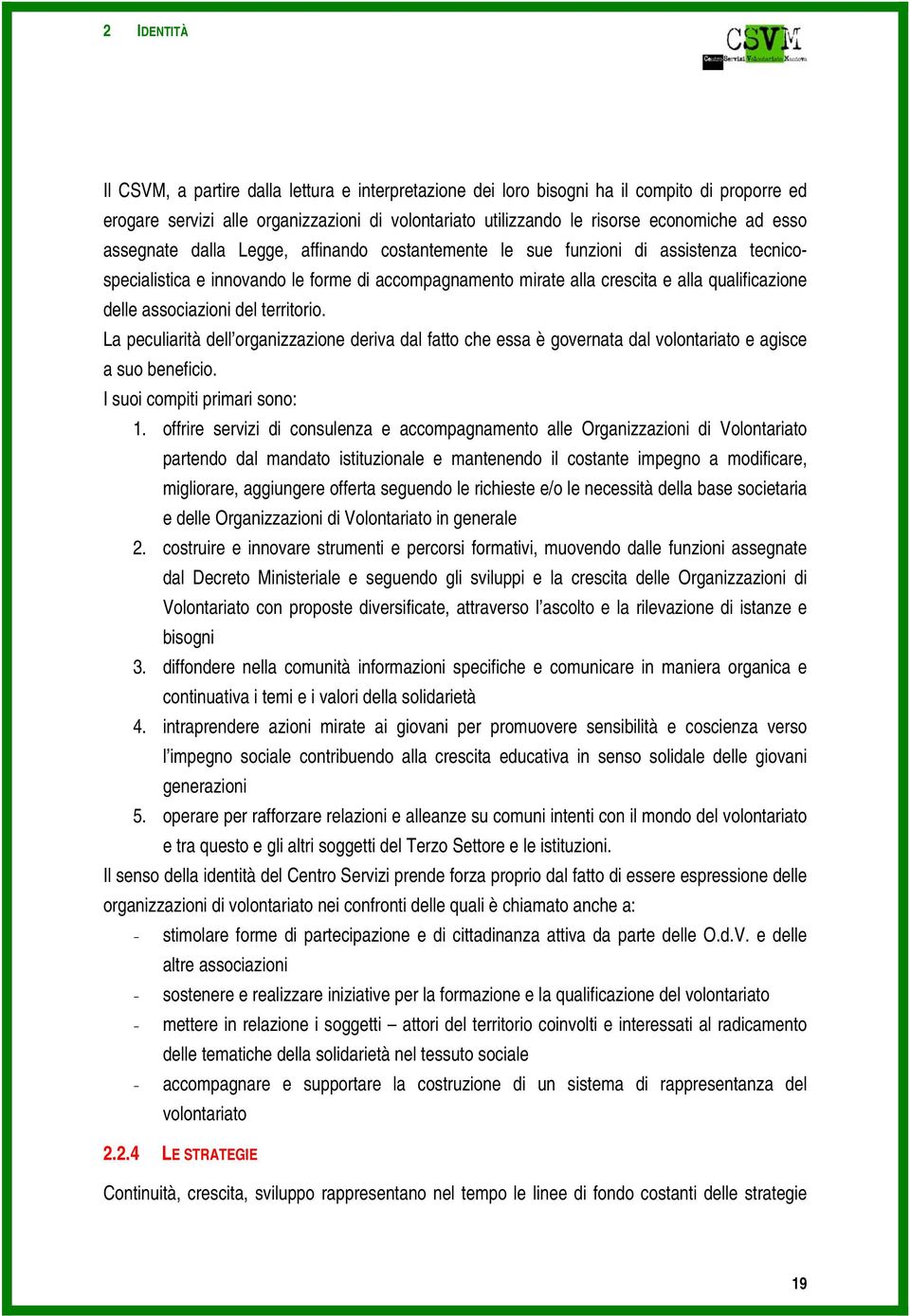 associazioni del territorio. La peculiarità dell organizzazione deriva dal fatto che essa è governata dal volontariato e agisce a suo beneficio. I suoi compiti primari sono: 1.