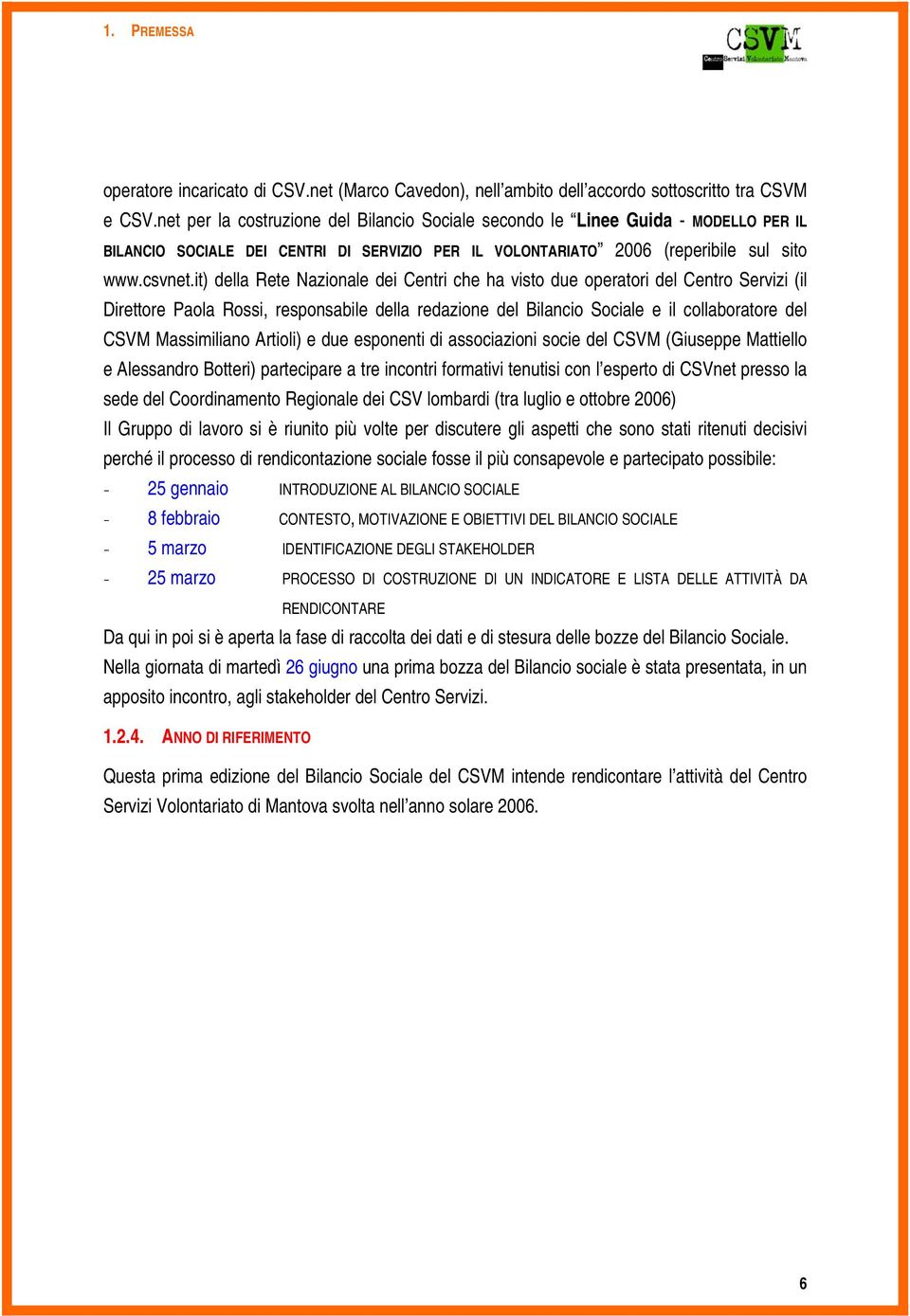 it) della Rete Nazionale dei Centri che ha visto due operatori del Centro Servizi (il Direttore Paola Rossi, responsabile della redazione del Bilancio Sociale e il collaboratore del CSVM Massimiliano