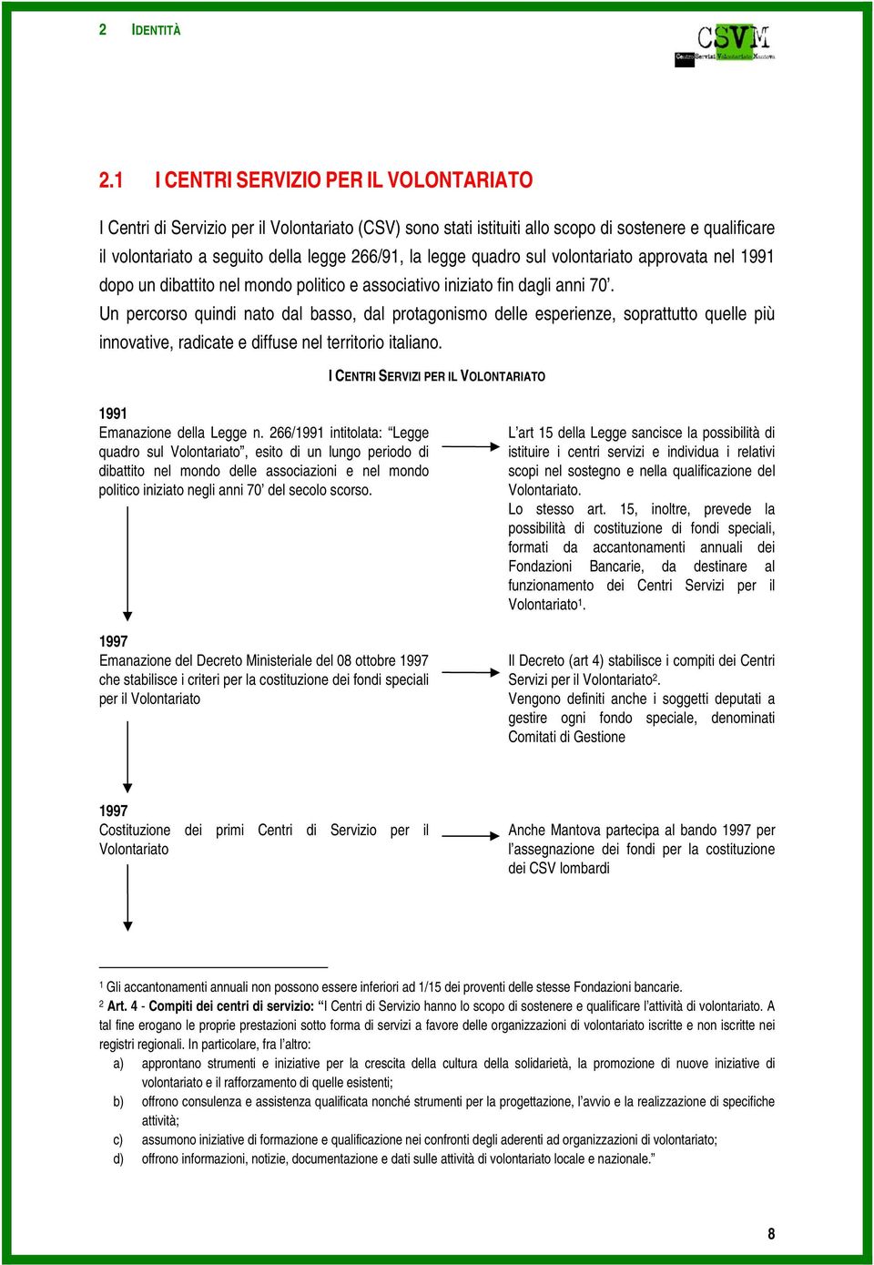 legge quadro sul volontariato approvata nel 1991 dopo un dibattito nel mondo politico e associativo iniziato fin dagli anni 70.