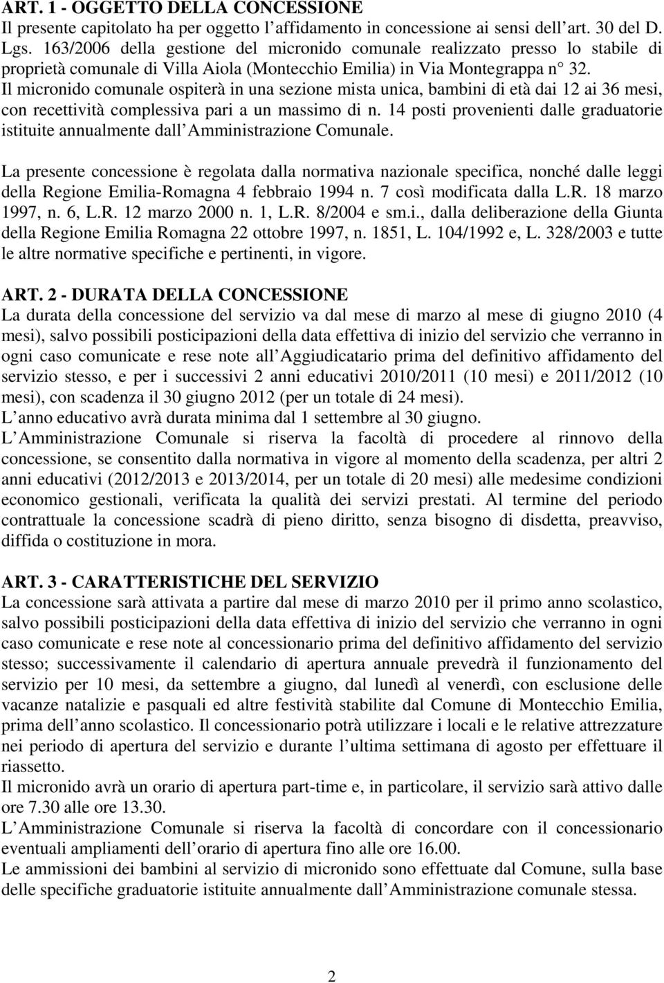 Il micronido comunale ospiterà in una sezione mista unica, bambini di età dai 12 ai 36 mesi, con recettività complessiva pari a un massimo di n.