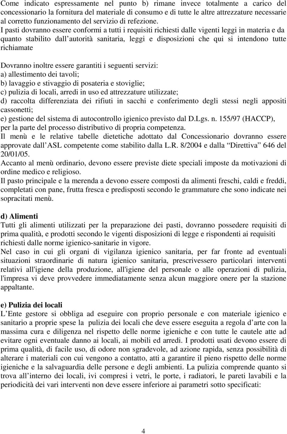 I pasti dovranno essere conformi a tutti i requisiti richiesti dalle vigenti leggi in materia e da quanto stabilito dall autorità sanitaria, leggi e disposizioni che qui si intendono tutte richiamate