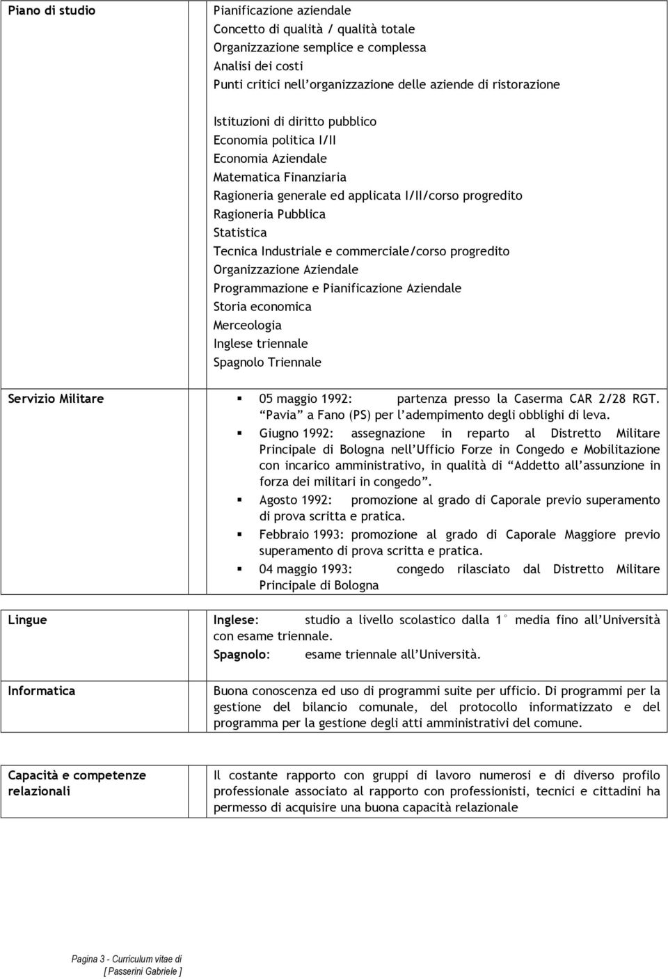 Industriale e commerciale/corso progredito Organizzazione Aziendale Programmazione e Pianificazione Aziendale Storia economica Merceologia Inglese triennale Spagnolo Triennale Servizio Militare 05