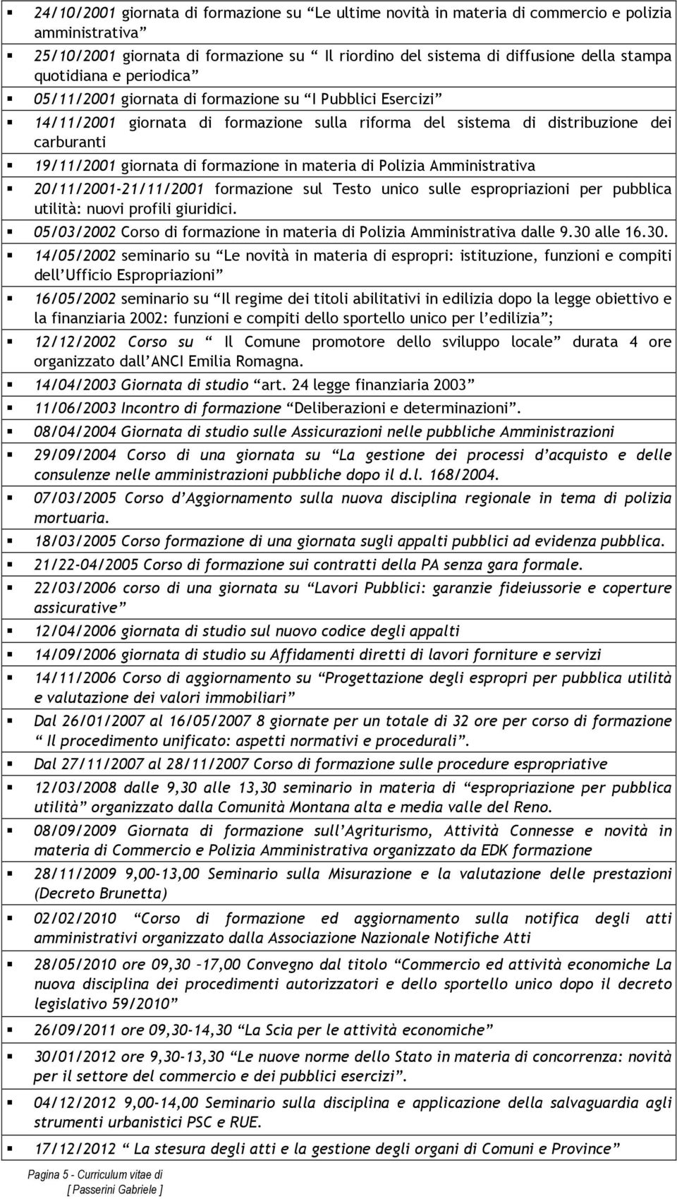 formazione in materia di Polizia Amministrativa 20/11/2001-21/11/2001 formazione sul Testo unico sulle espropriazioni per pubblica utilità: nuovi profili giuridici.