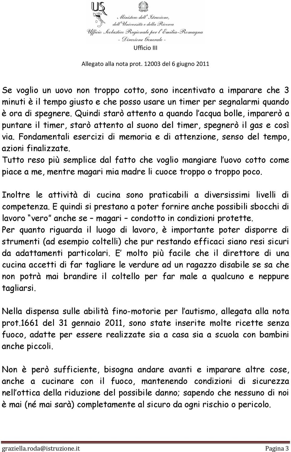 Fondamentali esercizi di memoria e di attenzione, senso del tempo, azioni finalizzate.