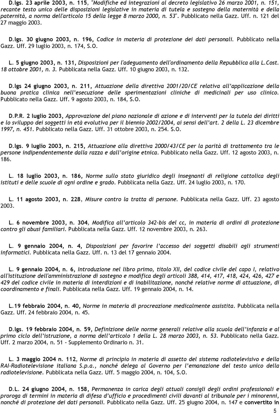 Pubblicato nella Gazz. Uff. n. 121 del 27 maggio 2003. D.lgs. 30 giugno 2003, n. 196, Codice in materia di protezione dei dati personali. Pubblicato nella Gazz. Uff. 29 luglio 2003, n. 174, S.O. L.