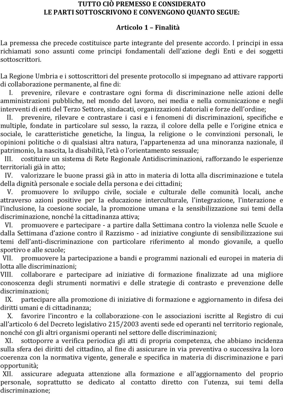 La Regione Umbria e i sottoscrittori del presente protocollo si impegnano ad attivare rapporti di collaborazione permanente, al fine di: I.