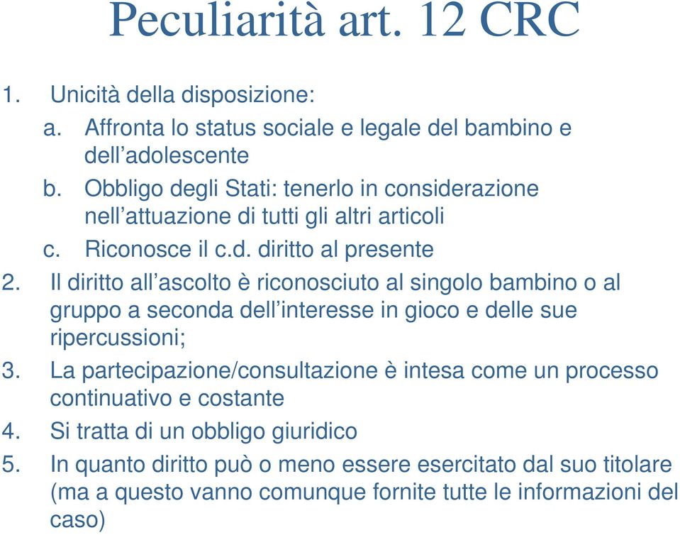 Il diritto all ascolto è riconosciuto al singolo bambino o al gruppo a seconda dell interesse in gioco e delle sue ripercussioni; 3.