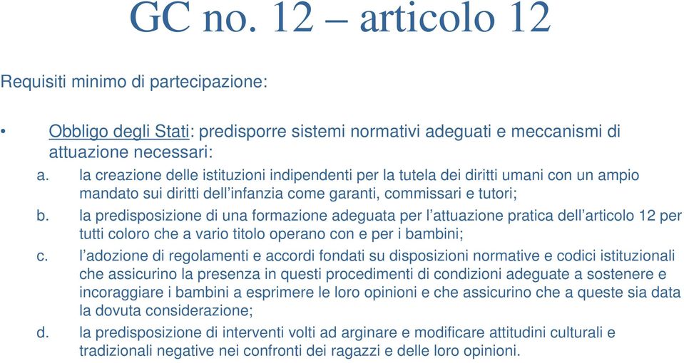 la predisposizione di una formazione adeguata per l attuazione pratica dell articolo 12 per tutti coloro che a vario titolo operano con e per i bambini; c.