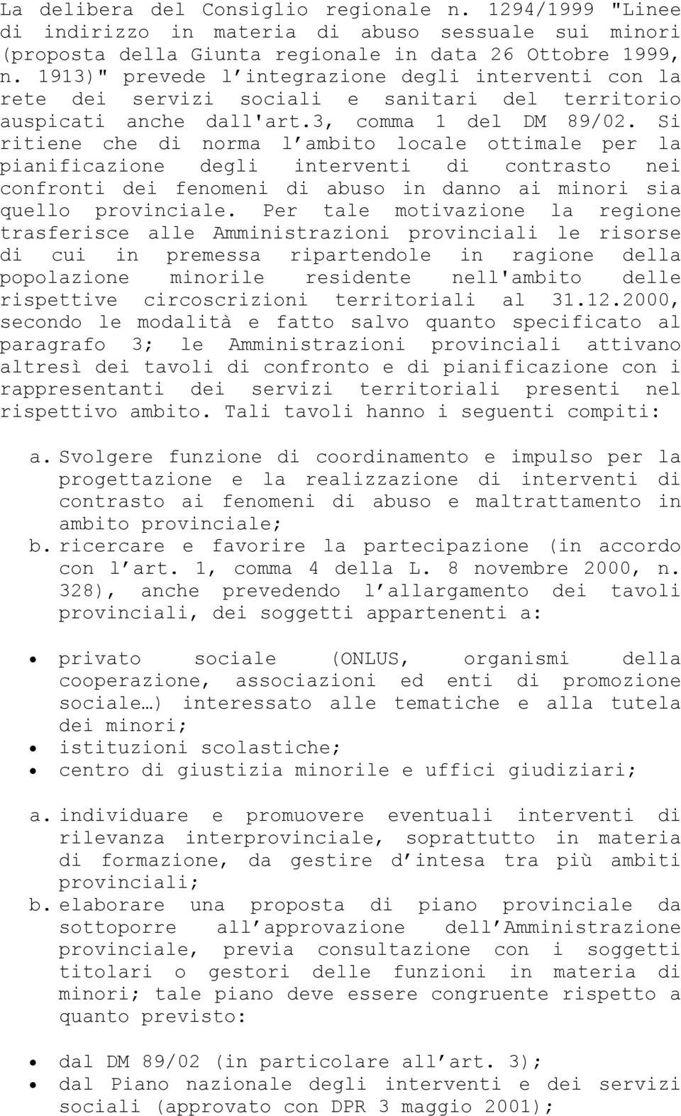 Si ritiene che di norma l ambito locale ottimale per la pianificazione degli interventi di contrasto nei confronti dei fenomeni di abuso in danno ai minori sia quello provinciale.