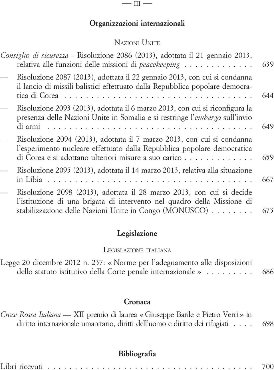 .. 644 Risoluzione 2093 (2013), adottata il 6 marzo 2013, con cui si riconfigura la presenza delle Nazioni Unite in Somalia e si restringe l embargo sull invio di armi.