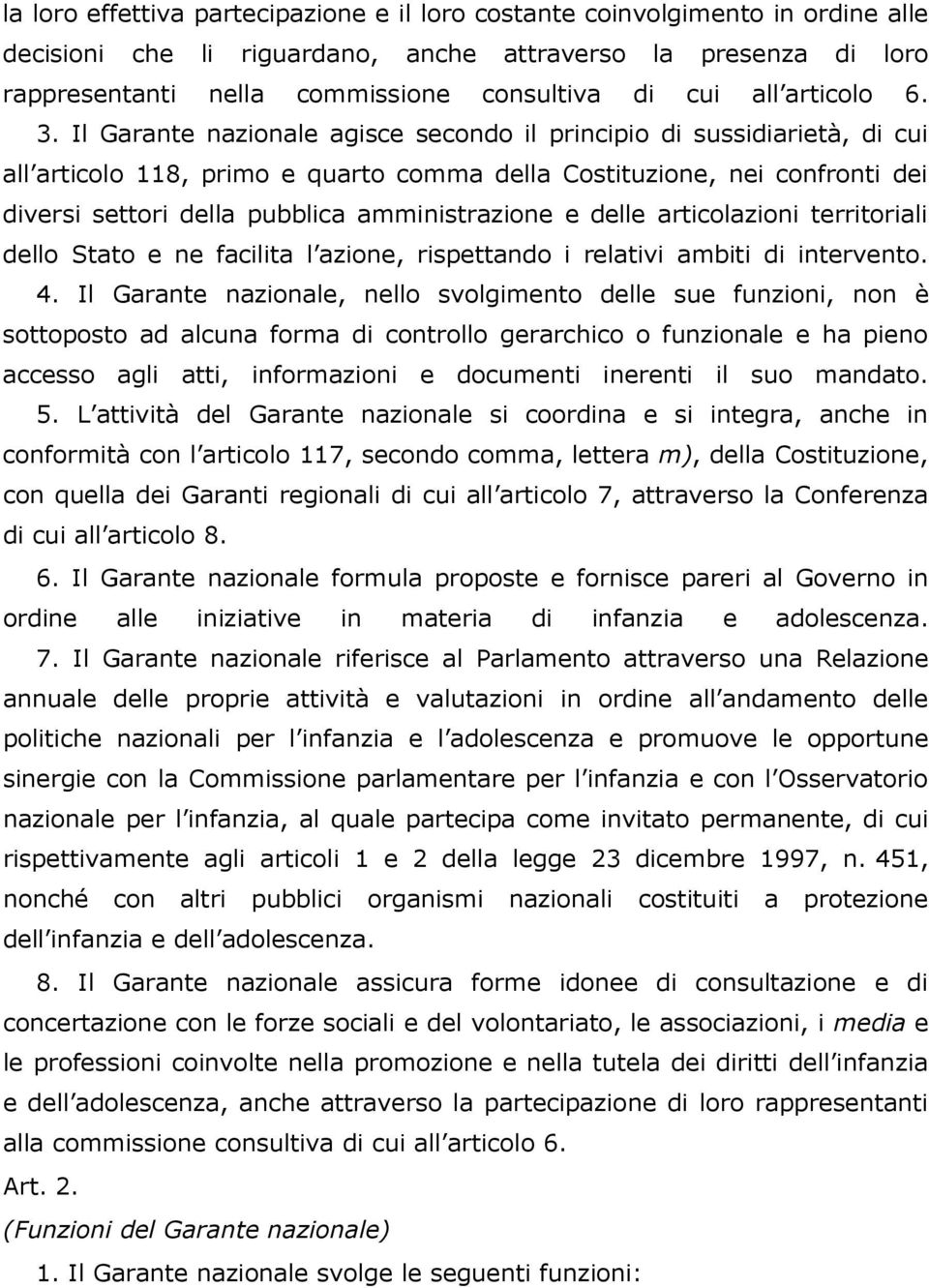 Il Garante nazionale agisce secondo il principio di sussidiarietà, di cui all articolo 118, primo e quarto comma della Costituzione, nei confronti dei diversi settori della pubblica amministrazione e