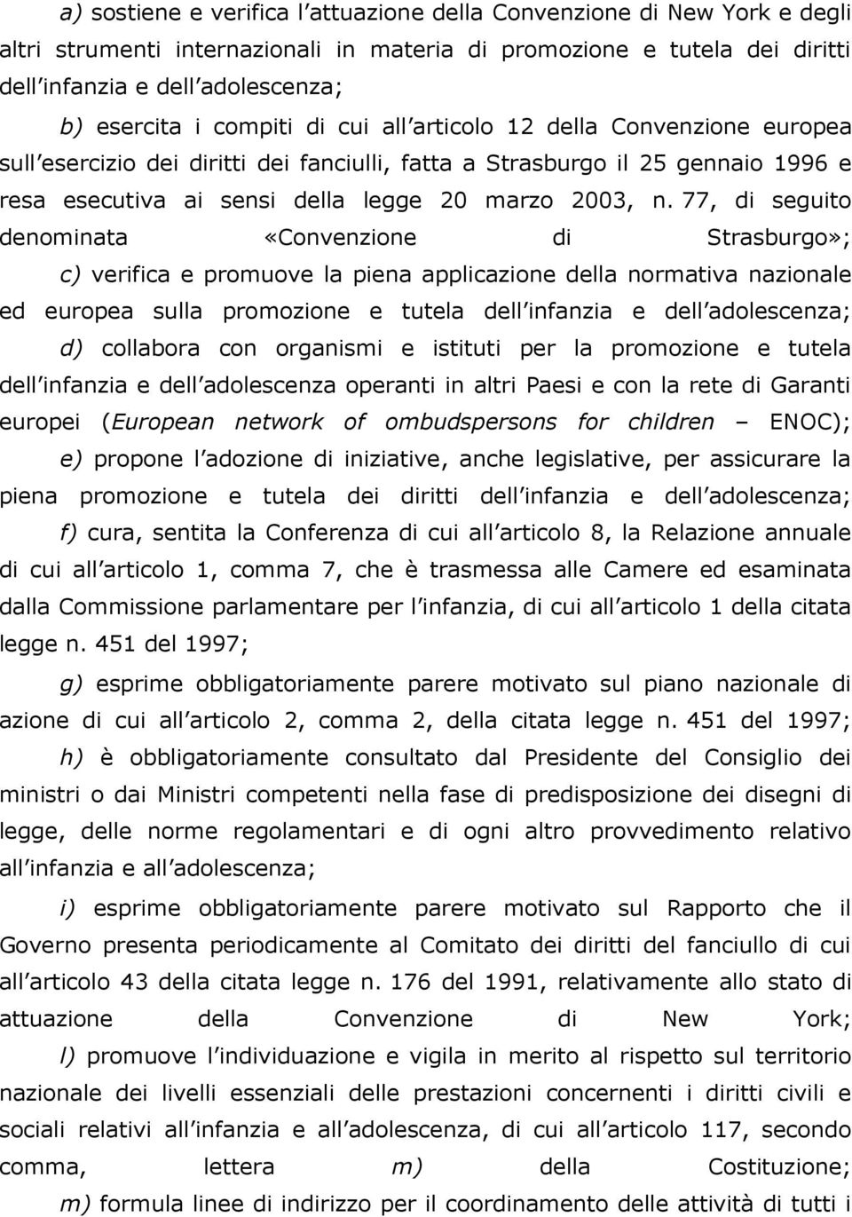 77, di seguito denominata «Convenzione di Strasburgo»; c) verifica e promuove la piena applicazione della normativa nazionale ed europea sulla promozione e tutela dell infanzia e dell adolescenza; d)