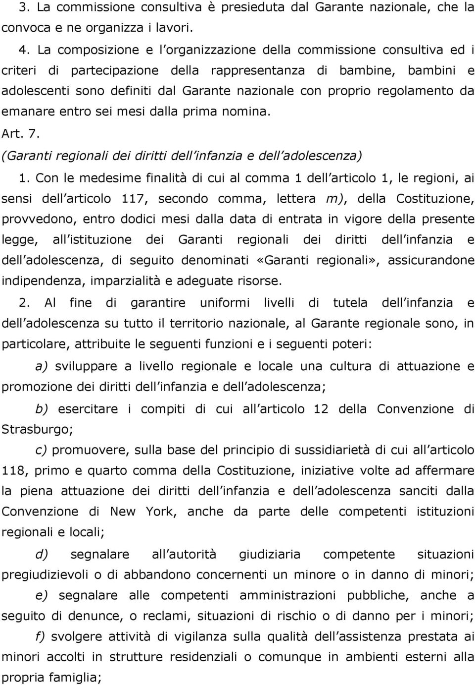 regolamento da emanare entro sei mesi dalla prima nomina. Art. 7. (Garanti regionali dei diritti dell infanzia e dell adolescenza) 1.