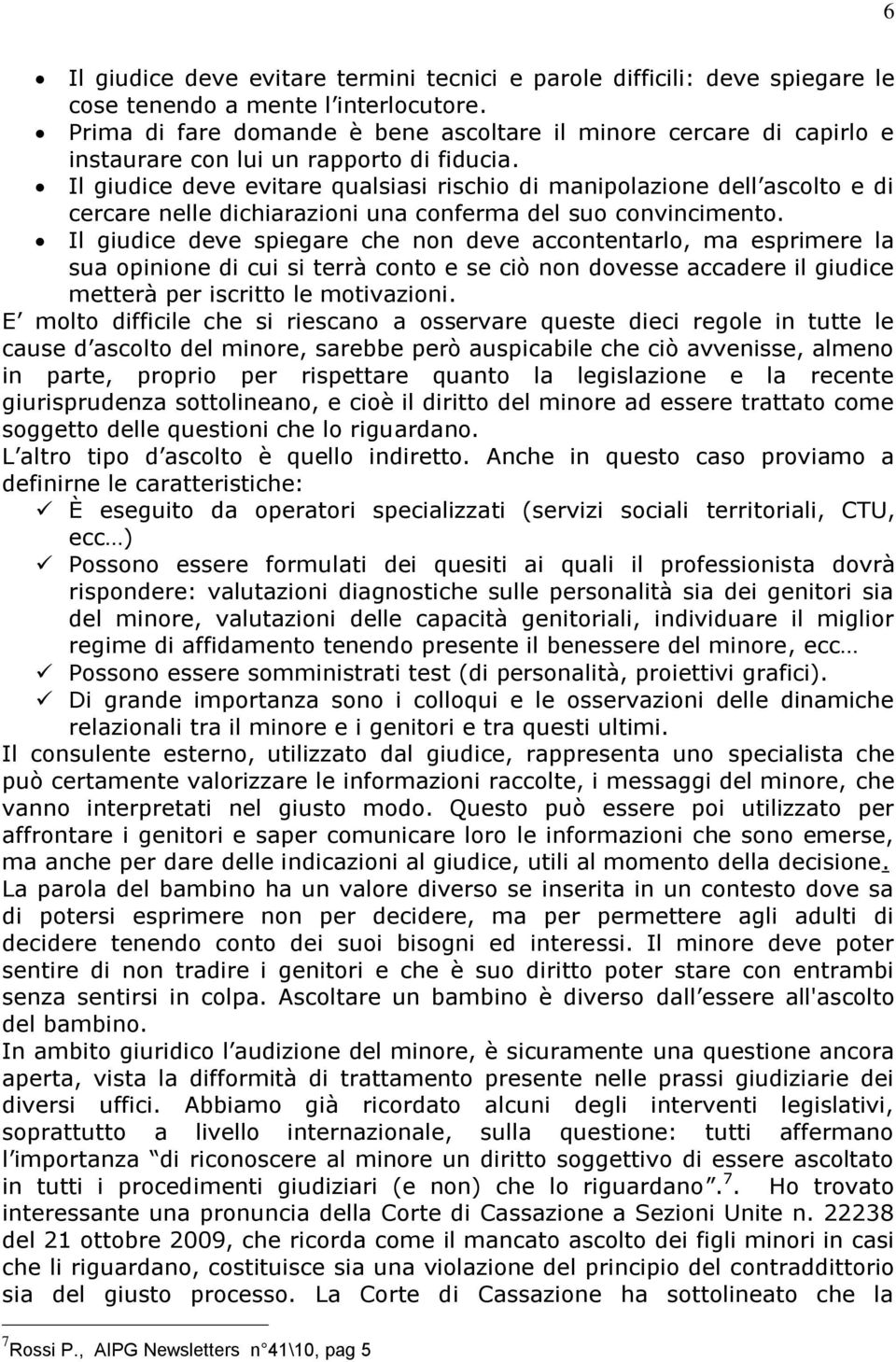 Il giudice deve evitare qualsiasi rischio di manipolazione dell ascolto e di cercare nelle dichiarazioni una conferma del suo convincimento.