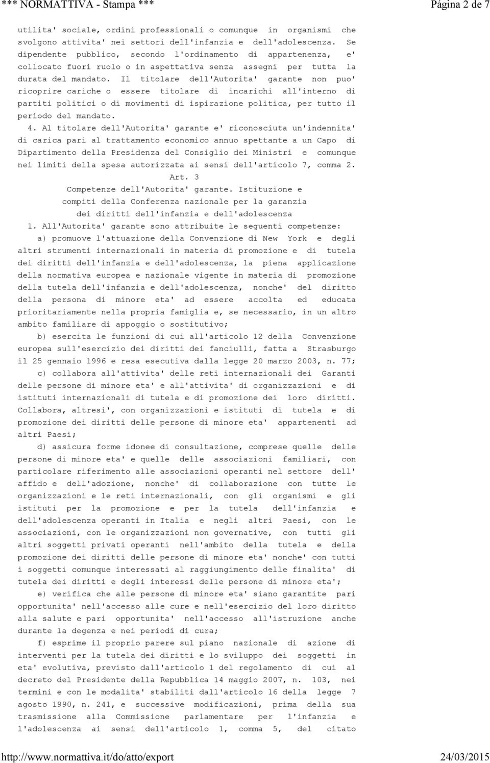 Il titolare dell'autorita' garante non puo' ricoprire cariche o essere titolare di incarichi all'interno di partiti politici o di movimenti di ispirazione politica, per tutto il periodo del mandato.