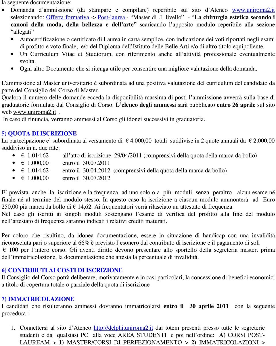 carta semplice, con indicazione dei voti riportati negli esami di profitto e voto finale; e/o del Diploma dell Istituto delle Belle Arti e/o di altro titolo equipollente.