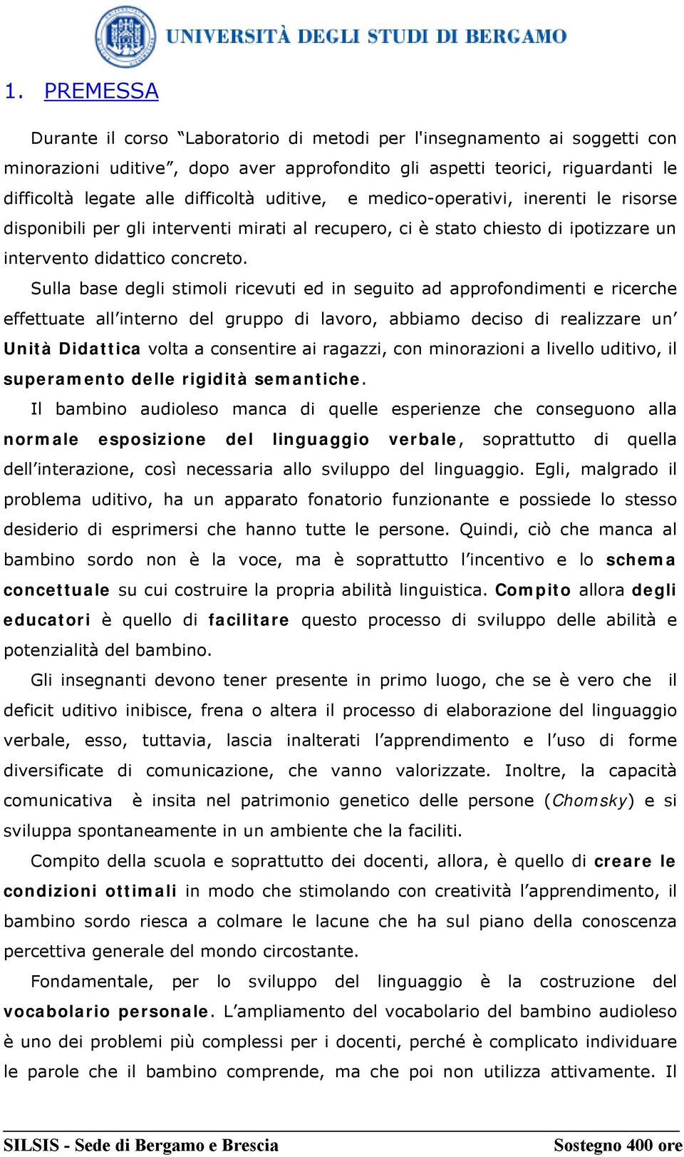 Sulla base degli stimoli ricevuti ed in seguito ad approfondimenti e ricerche effettuate all interno del gruppo di lavoro, abbiamo deciso di realizzare un Unità Didattica volta a consentire ai