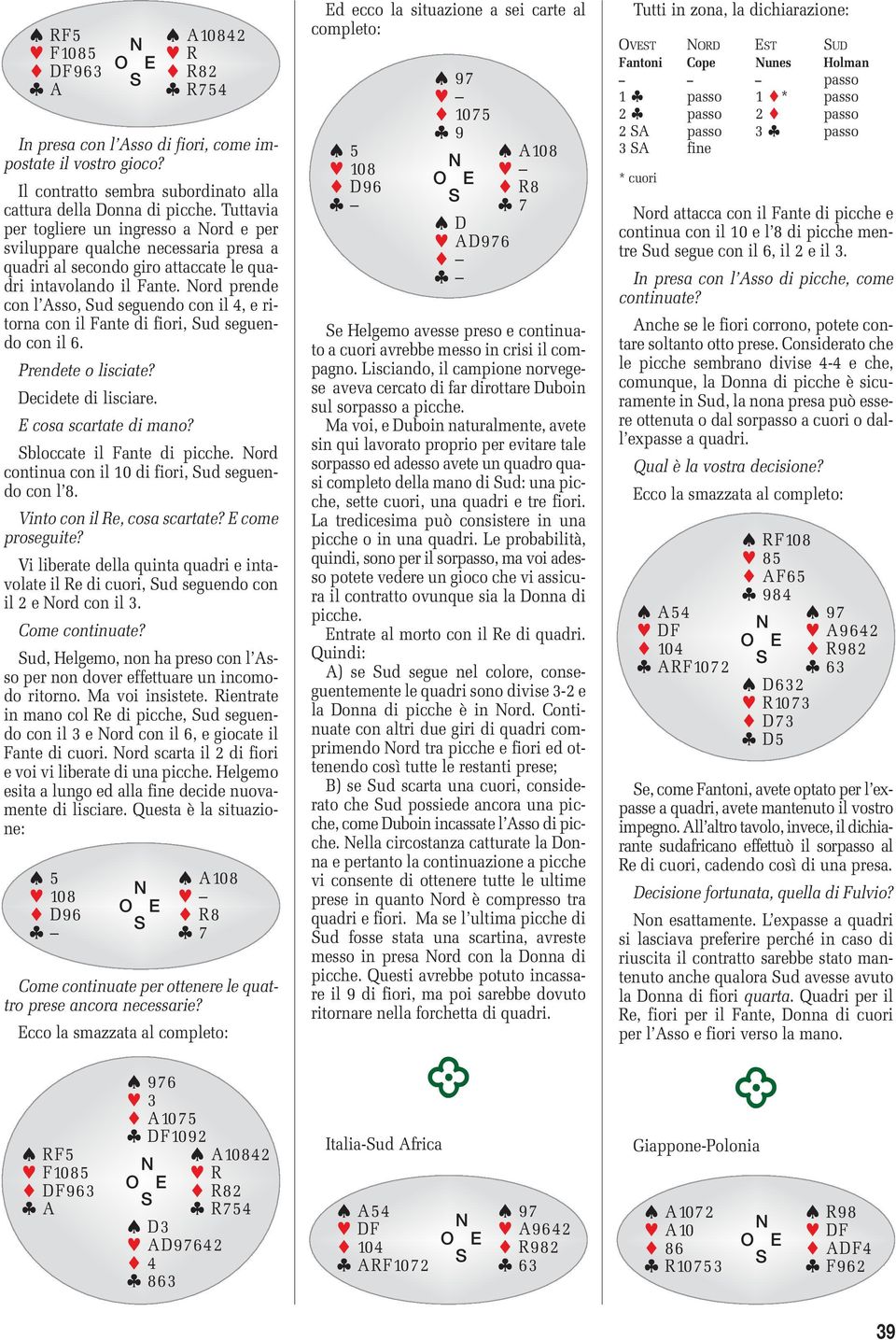 ord prende con l sso, ud seguendo con il 4, e ritorna con il Fante di fiori, ud seguendo con il 6. Prendete o lisciate? Decidete di lisciare. E cosa scartate di mano? bloccate il Fante di picche.