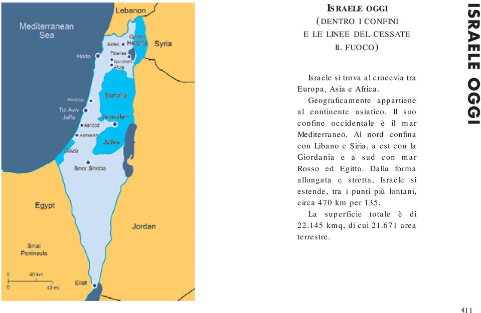 Al nord confina con Libano e Siria, a est con la Giordania e a sud con mar Rosso ed Egitto.