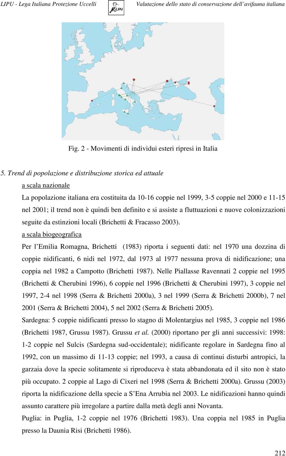 ben definito e si assiste a fluttuazioni e nuove colonizzazioni seguite da estinzioni locali (Brichetti & Fracasso 2003).