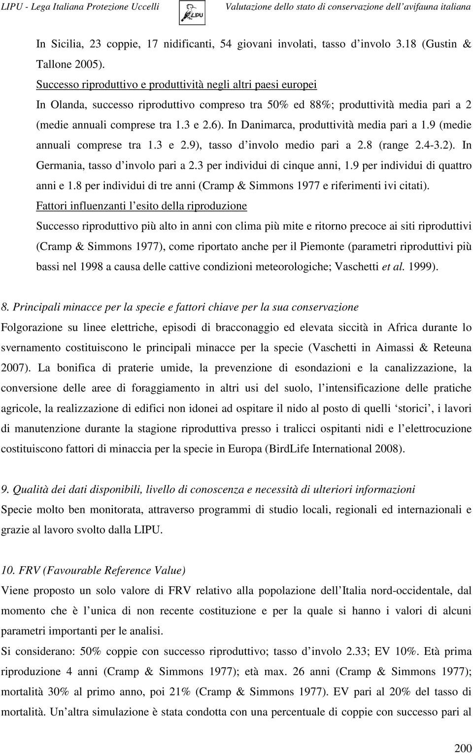 In Danimarca, produttività media pari a 1.9 (medie annuali comprese tra 1.3 e 2.9), tasso d involo medio pari a 2.8 (range 2.4-3.2). In Germania, tasso d involo pari a 2.