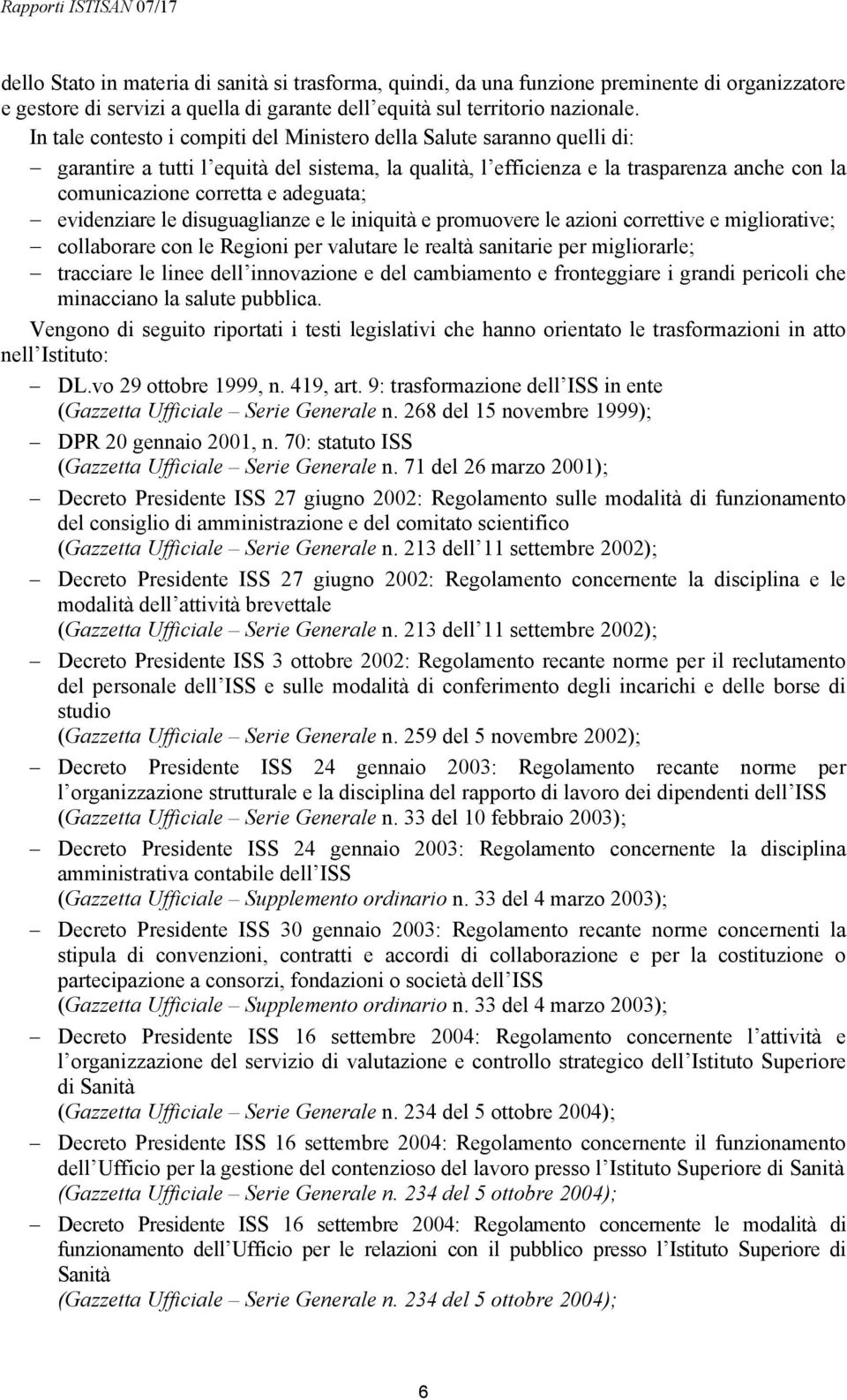 adeguata; evidenziare le disuguaglianze e le iniquità e promuovere le azioni correttive e migliorative; collaborare con le Regioni per valutare le realtà sanitarie per migliorarle; tracciare le linee