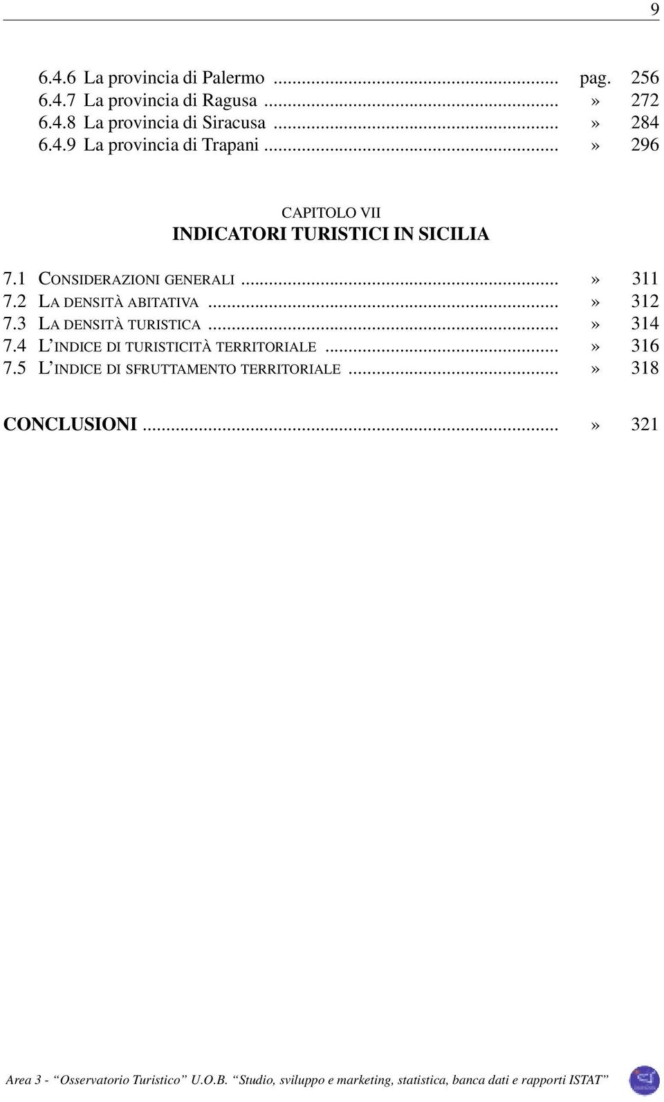 1 CONSIDERAZIONI GENERALI...» 311 7.2 LA DENSITÀ ABITATIVA...» 312 7.3 LA DENSITÀ TURISTICA...» 314 7.